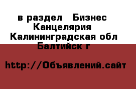  в раздел : Бизнес » Канцелярия . Калининградская обл.,Балтийск г.